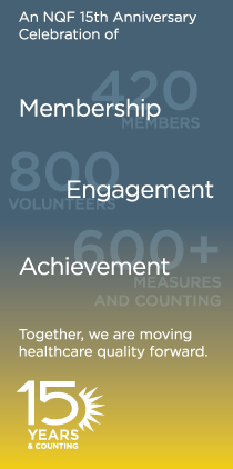 An NQF 15th anniversary celebration of membership, engagement, and achievement. Together, we are moving healthcare quality forward. 15 years and counting.